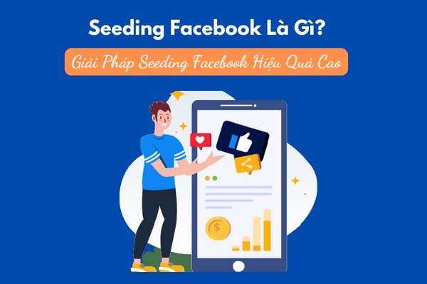 Giải thích thuật ngữ Seeding Facebook là gì?